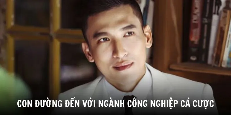 Tìm hiểu con đường CEO đến với ngành công nghiệp cá cược