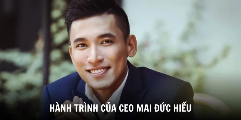 Khám phá hành trình của CEO Mai Đức Hiếu
