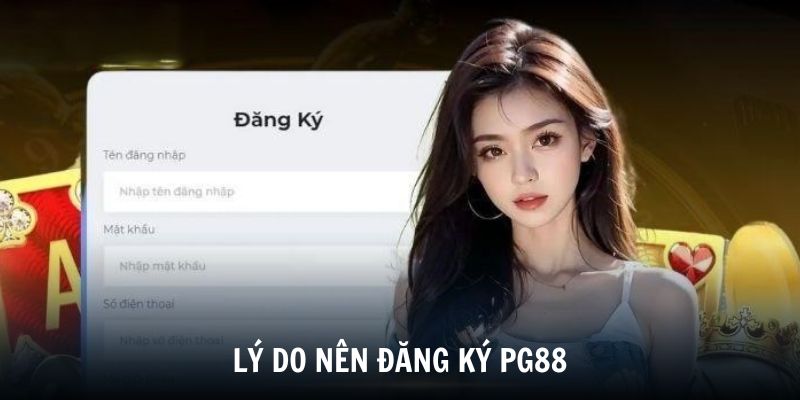 Hướng Dẫn Đăng Ký PG88 Nhận Ngay Ưu Đãi Hấp Dẫn 2025 2 Tìm hiểu lý do nên đăng ký tài khoản PG88