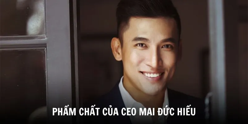 Khám phá phẩm chất làm nên thành công của CEO Mai Đức Hiếu