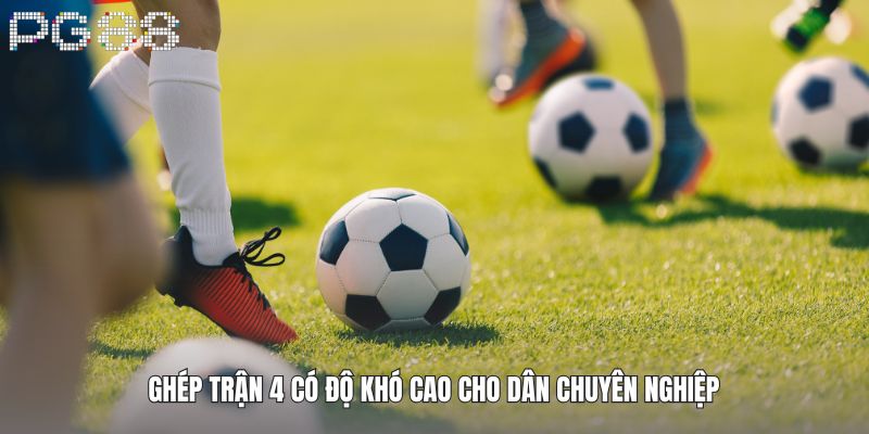 Kèo Xiên Là Gì Và Cách Tính Tiền Chi Tiết Nhất Năm 2025 4 Ghép trận 4 có độ khó cao cho dân chuyên nghiệp