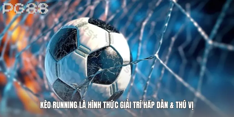 Kèo running là hình thức giải trí hấp dẫn & thú vị