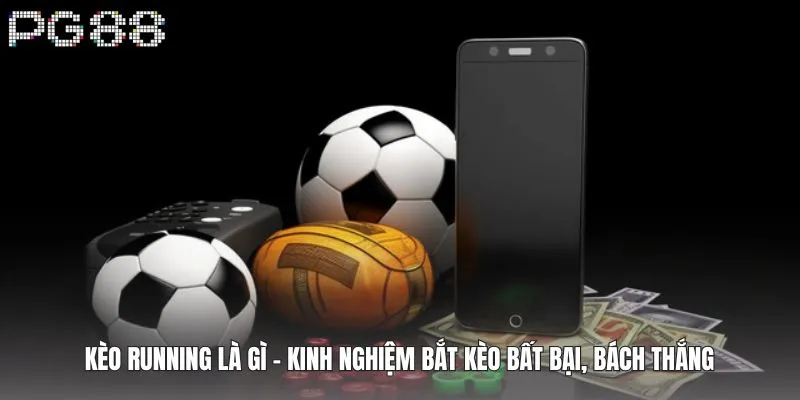 Kèo Running Là Gì - Kinh Nghiệm Bắt Kèo Bất Bại, Bách Thắng 6 Kèo Running Là Gì - Kinh Nghiệm Bắt Kèo Bất Bại, Bách Thắng