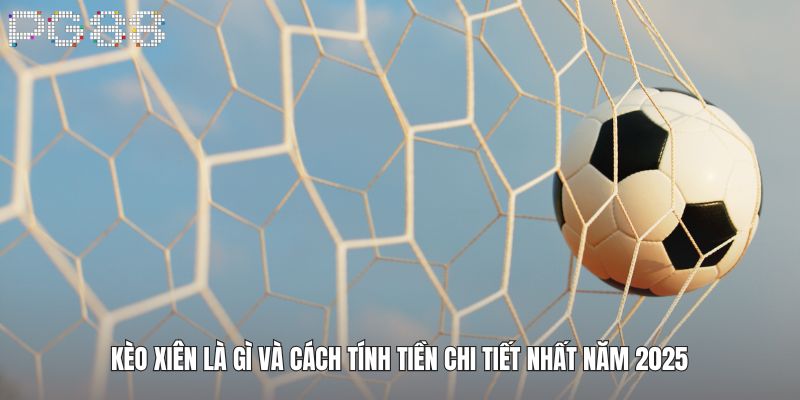 Kèo Xiên Là Gì Và Cách Tính Tiền Chi Tiết Nhất Năm 2025 2 Kèo Xiên Là Gì Và Cách Tính Tiền Chi Tiết Nhất Năm 2025