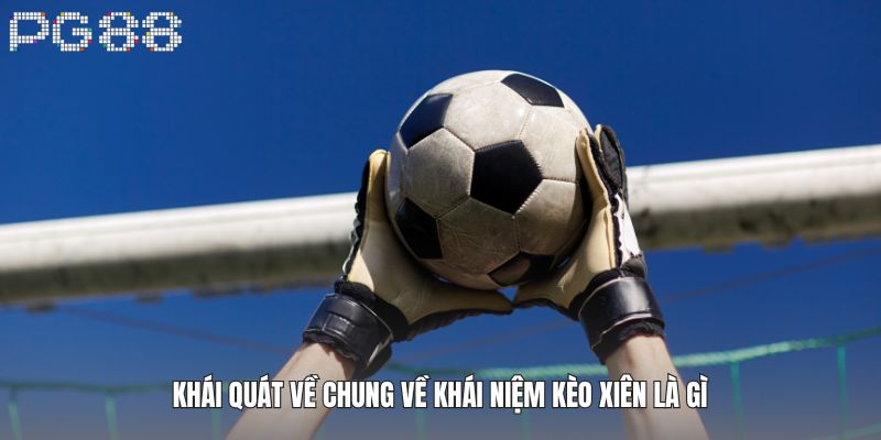 Kèo Xiên Là Gì Và Cách Tính Tiền Chi Tiết Nhất Năm 2025 2 Khái quát về chung về khái niệm kèo xiên là gì