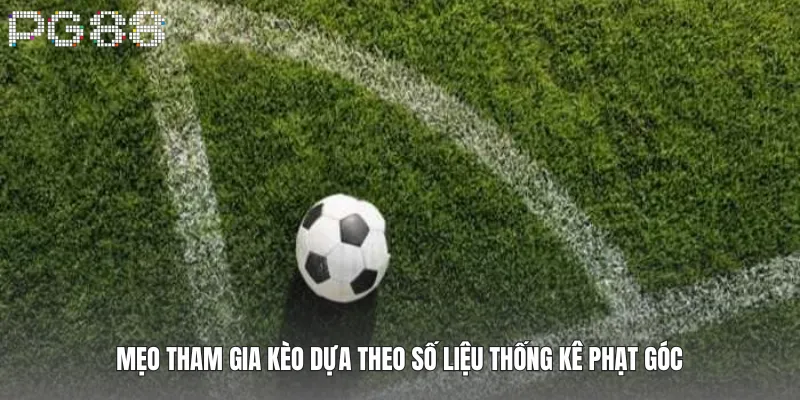 Kèo Phạt Góc Là Gì – Bí Quyết Soi Chuẩn & Chắc Thắng 4 Mẹo tham gia kèo dựa theo số liệu thống kê phạt góc